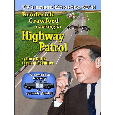 Broderick Crawford Starring in Highway Patrol - by  Ralph Schiller & Gary Goltz (Paperback)