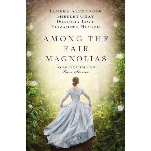 Among the Fair Magnolias - by  Tamera Alexander & Dorothy Love & Shelley Gray & Elizabeth Musser (Paperback) - image 1 of 1