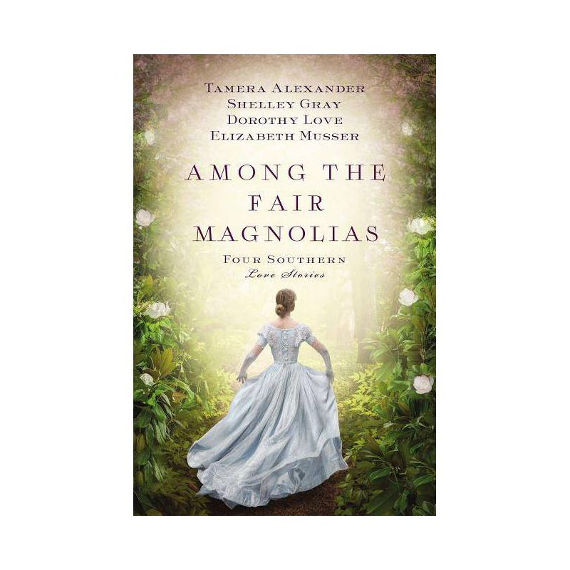 Among the Fair Magnolias - by  Tamera Alexander & Dorothy Love & Shelley Gray & Elizabeth Musser (Paperback), 1 of 2