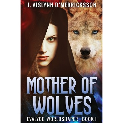 Mother Of Wolves - (Evalyce Worldshaper) Large Print by  J Aislynn D'Merricksson (Paperback)