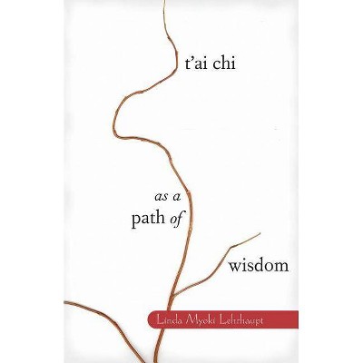 T'Ai Chi as a Path of Wisdom - by  Linda Myoki Lehrhaupt (Paperback)