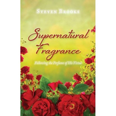 Supernatural Fragrance - by  Steven Brooks (Paperback)