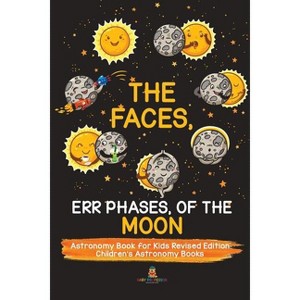 The Faces, Err Phases, of the Moon - Astronomy Book for Kids Revised Edition Children's Astronomy Books - by  Baby Professor (Paperback) - 1 of 1