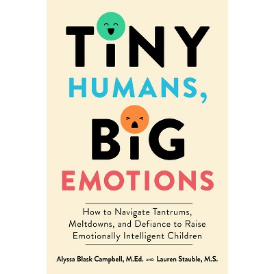 Tiny Humans, Big Emotions - by Alyssa Blask Campbell & Lauren Elizabeth Stauble
