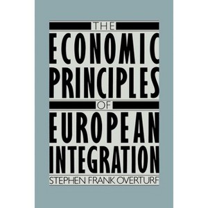 The Economic Principles of European Integration - by  Stephen Frank Overturf (Paperback) - 1 of 1