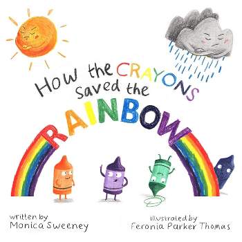How the Crayons Saved the Rainbow - by  Monica Sweeney (Hardcover)