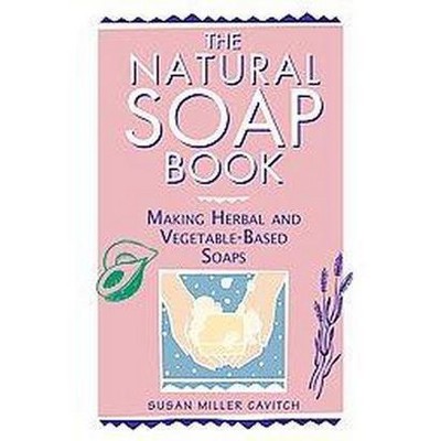 The Natural Soap Book - by  Susan Miller Cavitch (Paperback)