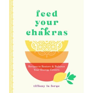 Feed Your Chakras - by  Tiffany La Forge (Hardcover) - 1 of 1