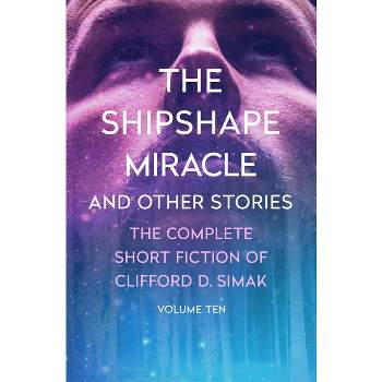 The Shipshape Miracle - (Complete Short Fiction of Clifford D. Simak) by  Clifford D Simak (Paperback)