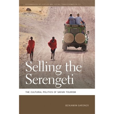 Selling the Serengeti - (Geographies of Justice and Social Transformation) by  Benjamin Gardner (Paperback)