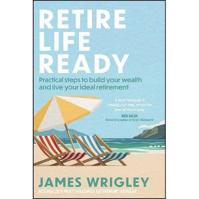 Retire Life Ready - by  James Wrigley (Paperback)