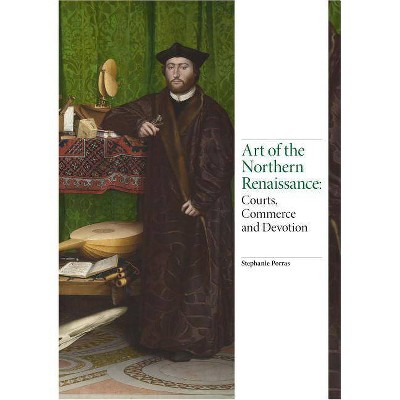 Art of the Northern Renaissance - (Renaissance Art) by  Stephanie Porras (Hardcover)