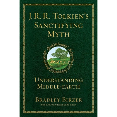 J.R.R. Tolkien's Sanctifying Myth - by  Bradley J Birzer (Paperback)