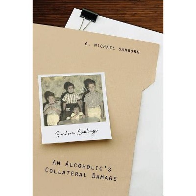 An Alcoholic's Collateral Damage - by  G Michael Sanborn (Paperback)