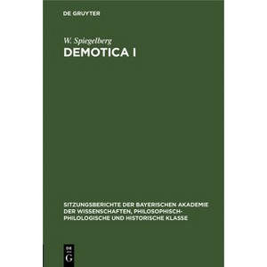 Demotica I - (Sitzungsberichte Der Bayerischen Akademie Der Wissenschaften, Philosophisch-Historische Abteilung   ) by  W Spiegelberg (Hardcover) - 1 of 1