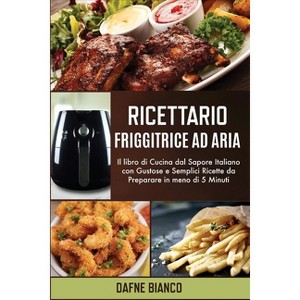 Ricettario Friggitrice ad Aria - by  Dafne Bianco (Paperback) - 1 of 1