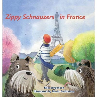 Zippy Schnauzers in France - by  Mica Jorgensen (Hardcover)