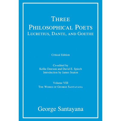Three Philosophical Poets: Lucretius, Dante, and Goethe, Critical Edition, Volume 8 - (Works of George Santayana) by  George Santayana (Paperback)