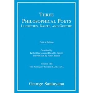 Three Philosophical Poets: Lucretius, Dante, and Goethe, Critical Edition, Volume 8 - (Works of George Santayana) by  George Santayana (Paperback) - 1 of 1