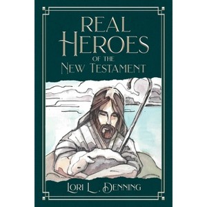 Real Heroes of the New Testament - by  Lori Denning (Paperback) - 1 of 1