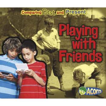 Playing with Friends - (Comparing Past and Present) by  Rebecca Rissman (Paperback)