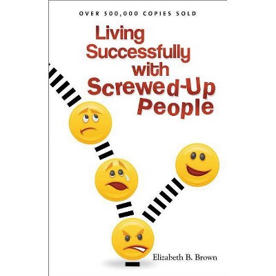 Living Successfully with Screwed-Up People - by  Elizabeth B Brown (Paperback)