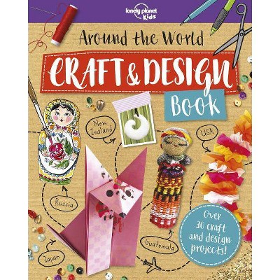 Around the World Craft and Design Book 1 - (Lonely Planet Kids) by  Lonely Planet Kids (Paperback)