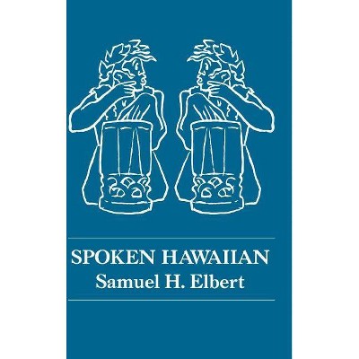 Spoken Hawaiian - by  Samuel H Elbert (Hardcover)