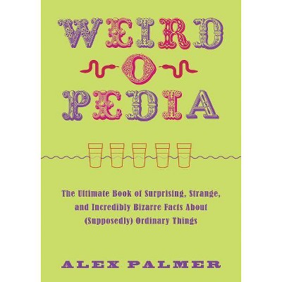 Weird-O-Pedia - by  Alex Palmer (Paperback)