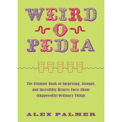 Weird-O-Pedia - by  Alex Palmer (Paperback)