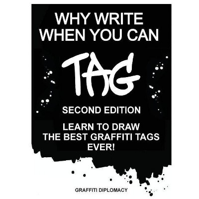 Why Write When You Can Tag - by  Graffiti Diplomacy (Paperback)