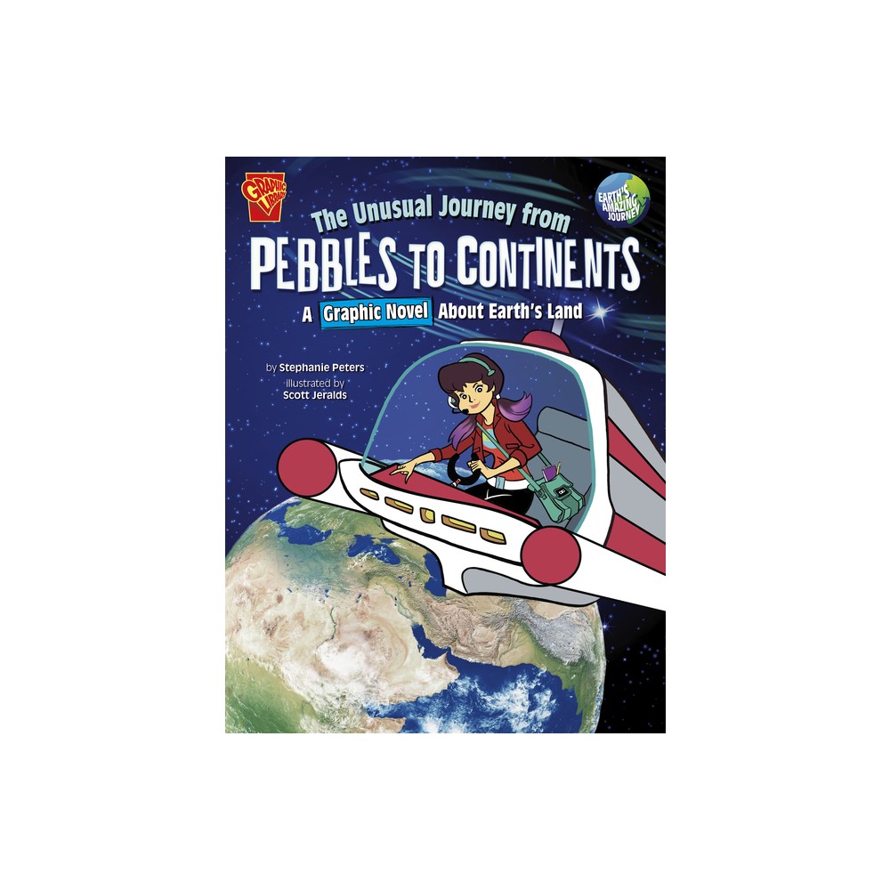 The Unusual Journey from Pebbles to Continents - (Earths Amazing Journey) by Stephanie True Peters (Hardcover)