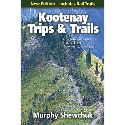 Kootenay Trips and Trails - by  Murphy Shewchuk (Paperback)