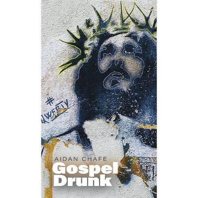 Gospel Drunk - (Robert Kroetsch) by  Aidan Chafe (Paperback)