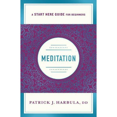 Meditation - (A Start Here Guide for Beginners) by  Patrick J Harbula (Paperback)