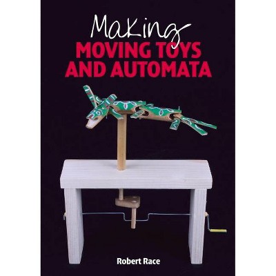 Making Moving Toys and Automata - by  Robert Race (Paperback)