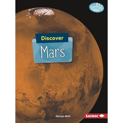  Discover Mars - (Searchlight Books (TM) -- Discover Planets) by  Georgia Beth (Paperback) 