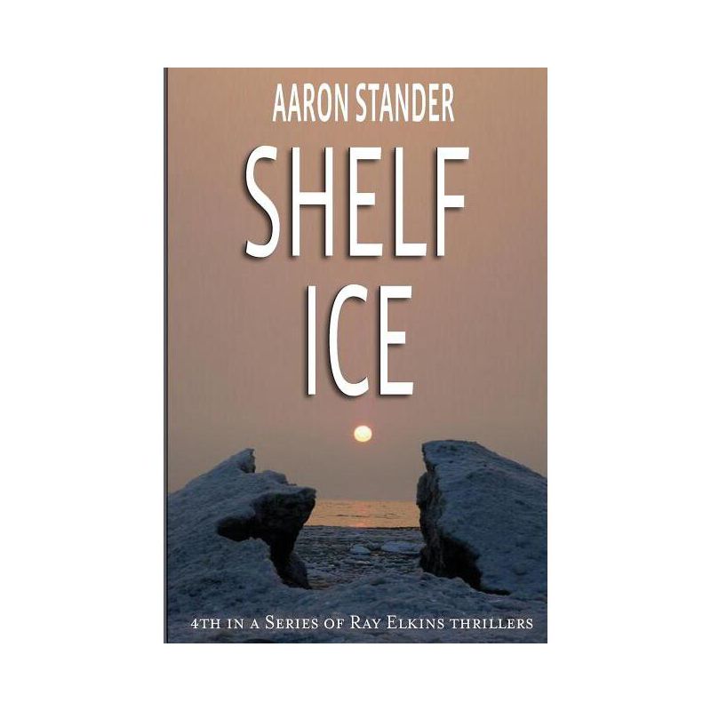 Shelf Ice - (Ray Elkins Thriller) by  Aaron Stander (Paperback), 1 of 2