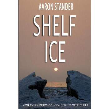 Shelf Ice - (Ray Elkins Thriller) by  Aaron Stander (Paperback)