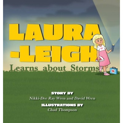 Laura-Leigh Learns about Storms - by  Nikki-Dee Ray Wren & David Wren (Hardcover)