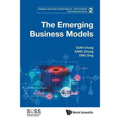 The Emerging Business Models - (Singapore University of Social Sciences - World Scientific F) by  Chong Guan & Zhiying Jiang & Ding Ding (Paperback)