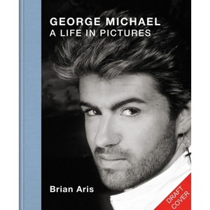 George Michael: A Life in Pictures - by  Brian Aris (Hardcover) - 1 of 1