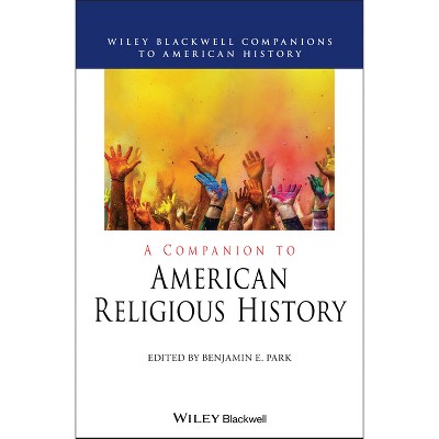 A Companion to American Religious History - (Wiley Blackwell Companions to American History) by  Benjamin E Park (Paperback)