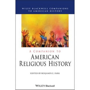 A Companion to American Religious History - (Wiley Blackwell Companions to American History) by Benjamin E Park - 1 of 1