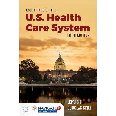 Essentials of the U.S. Health Care System - 5th Edition by  Leiyu Shi & Douglas A Singh (Paperback)