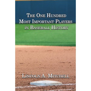 The One Hundred Most Important Players in Baseball History - by  Lincoln Mitchell (Paperback) - 1 of 1