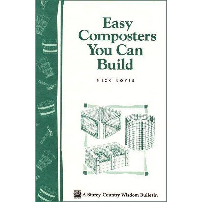 Easy Composters You Can Build - (Storey Country Wisdom Bulletin) by  Nick Noyes (Paperback)