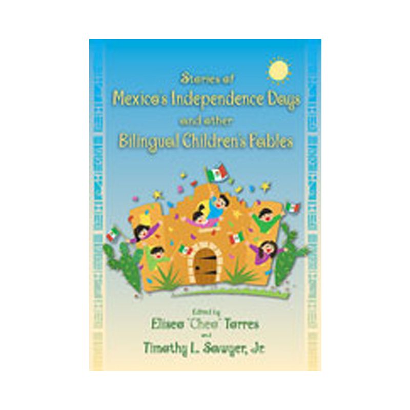 Stories of Mexico's Independence Days and Other Bilingual Children's Fables - by  Eliseo Torres & Timothy L Sawyer (Paperback), 1 of 2