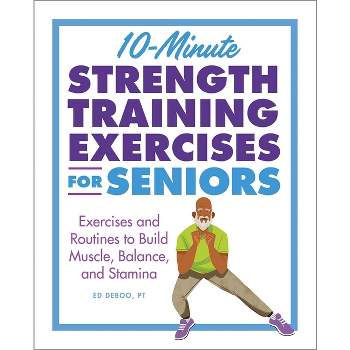 10-Minute Strength Training Exercises for Seniors - by  Ed Deboo (Paperback)
