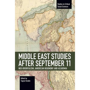 Middle East Studies After September 11 - (Studies in Critical Social Sciences) 120th Edition by  Tugrul Keskin (Paperback) - 1 of 1
